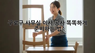 구로구 사무실 이사 공사, 똑똑하게 준비하는 법 🏢🛠️