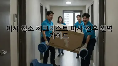 이사 청소 체크리스트: 이사 전후 완벽 가이드