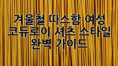 겨울철 따스함, 여성 코듀로이 셔츠 스타일 완벽 가이드